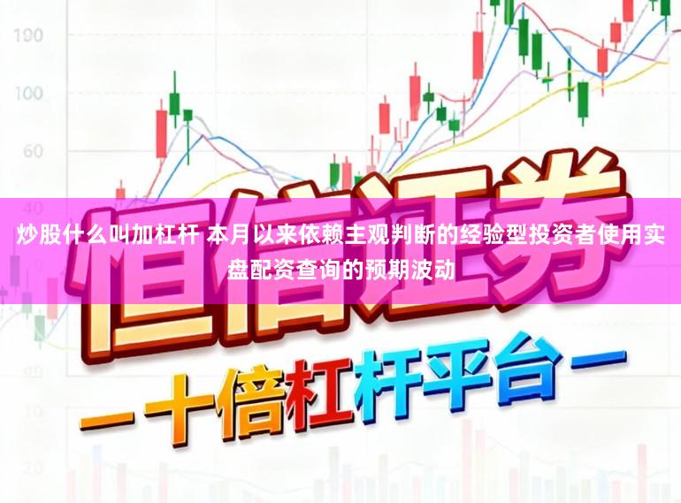 炒股什么叫加杠杆 本月以来依赖主观判断的经验型投资者使用实盘配资查询的预期波动