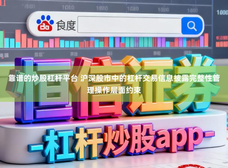 靠谱的炒股杠杆平台 沪深股市中的杠杆交易信息披露完整性管理操作层面约束