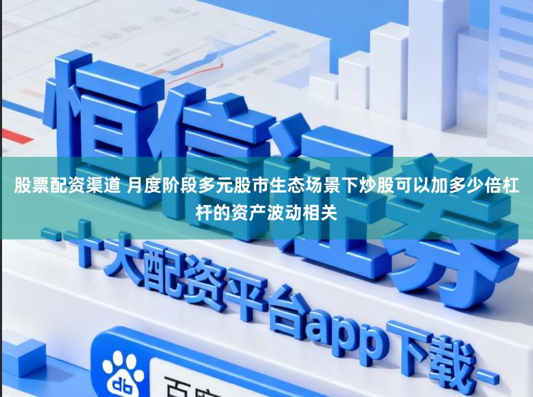 股票配资渠道 月度阶段多元股市生态场景下炒股可以加多少倍杠杆的资产波动相关