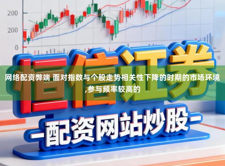 网络配资弊端 面对指数与个股走势相关性下降的时期的市场环境,参与频率较高的