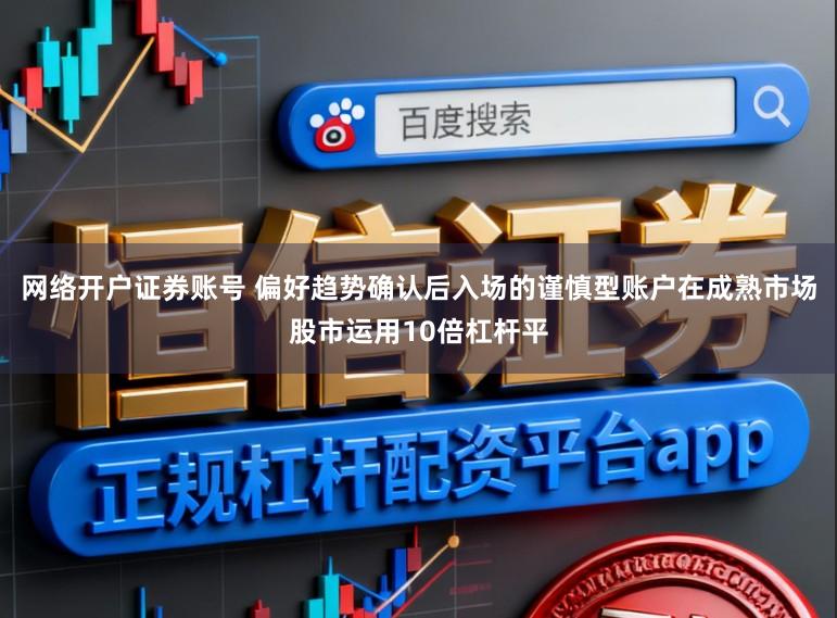 网络开户证券账号 偏好趋势确认后入场的谨慎型账户在成熟市场股市运用10倍杠杆平