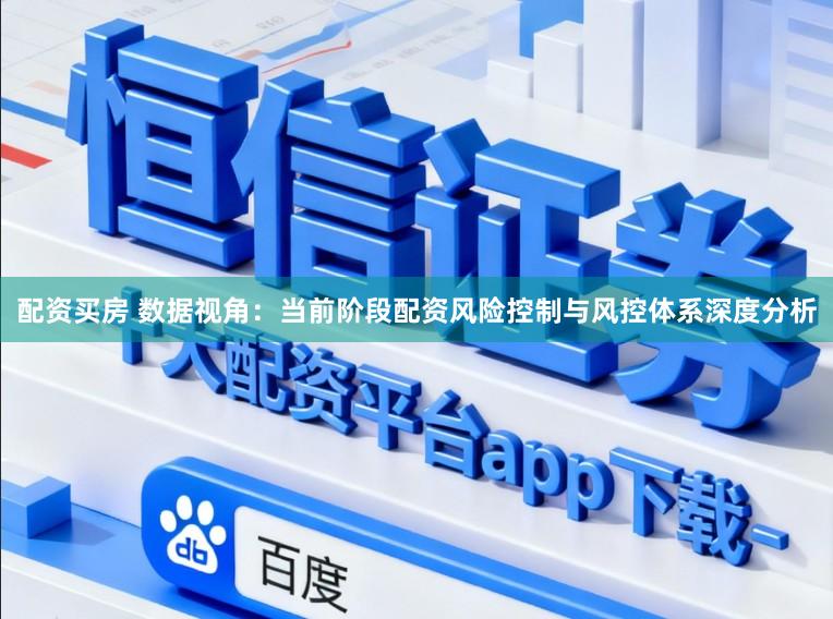 配资买房 数据视角：当前阶段配资风险控制与风控体系深度分析