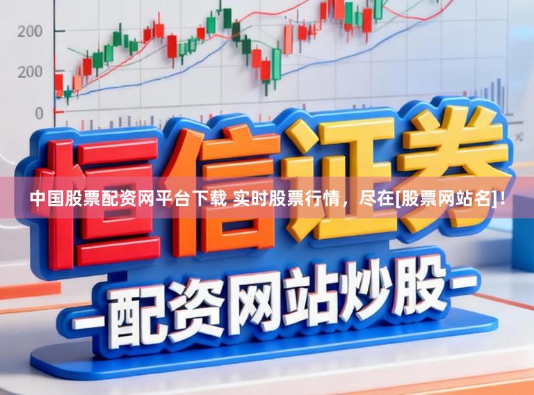 中国股票配资网平台下载 实时股票行情，尽在[股票网站名]！