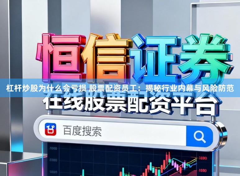 杠杆炒股为什么会亏损 股票配资员工：揭秘行业内幕与风险防范