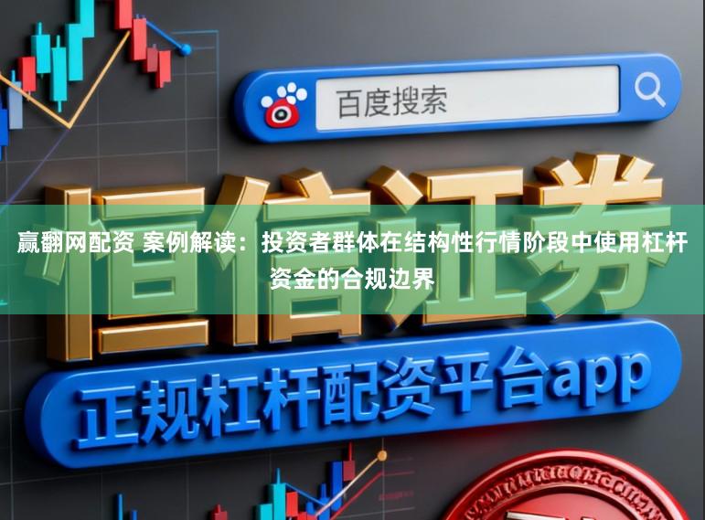 赢翻网配资 案例解读：投资者群体在结构性行情阶段中使用杠杆资金的合规边界