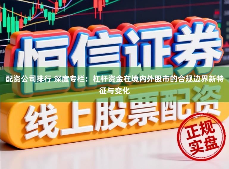 配资公司排行 深度专栏：杠杆资金在境内外股市的合规边界新特征与变化