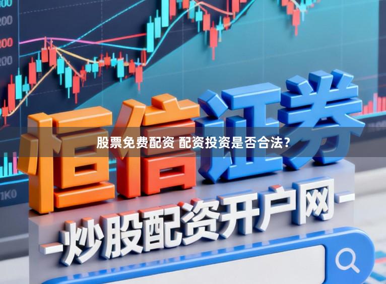 股票免费配资 配资投资是否合法？